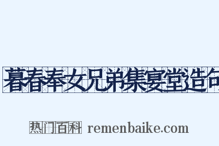 暮春奉女兄弟集宴堂造句是什么意思的图片